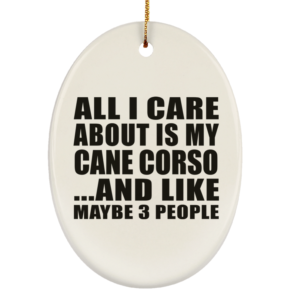 All I Care About Is My Cane Corso - Oval Ornament