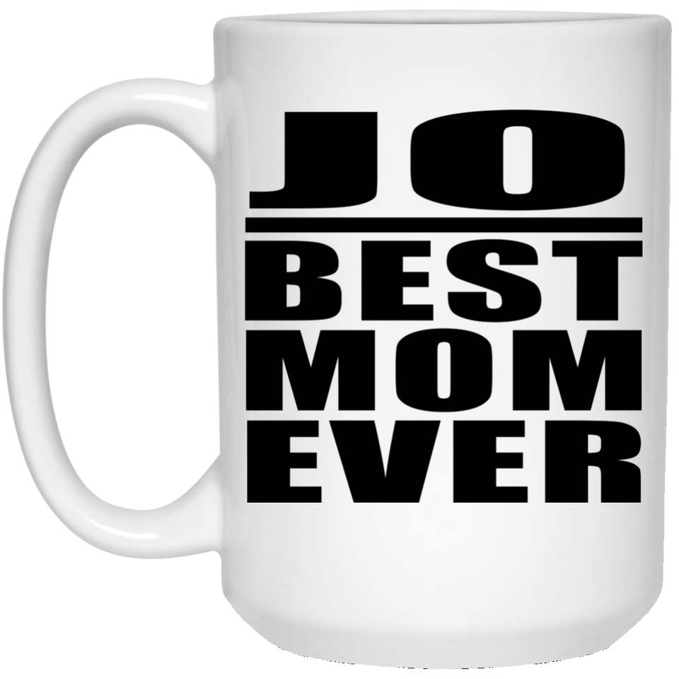Jo Best Mom Ever - 15 Oz Coffee Mug