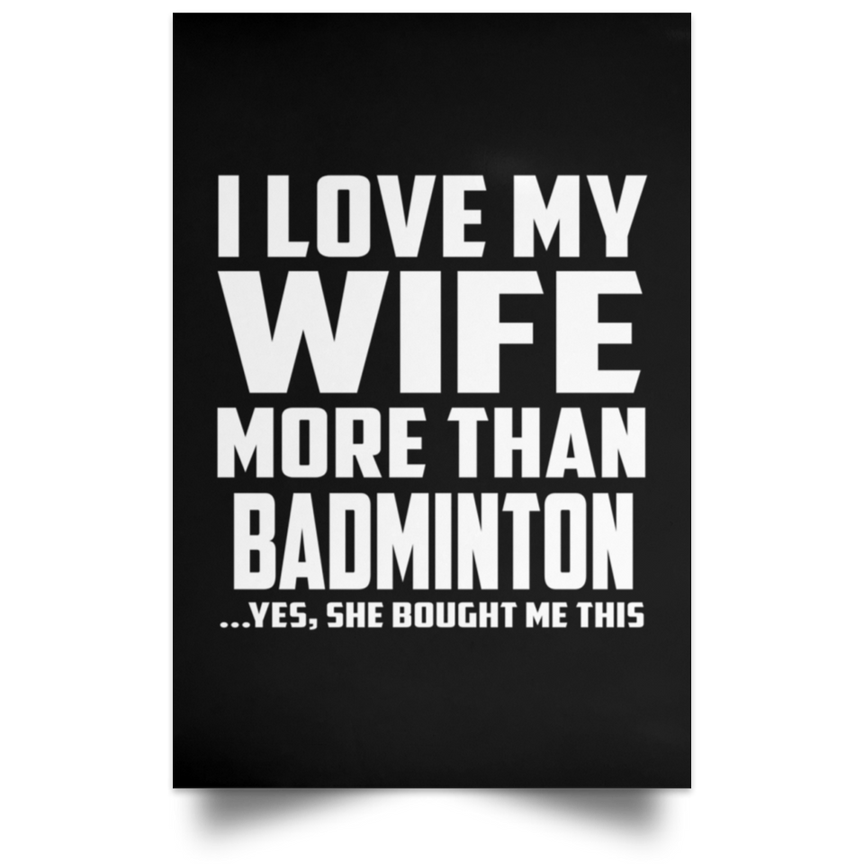 I Love My Wife More Than Badminton - Poster Portrait