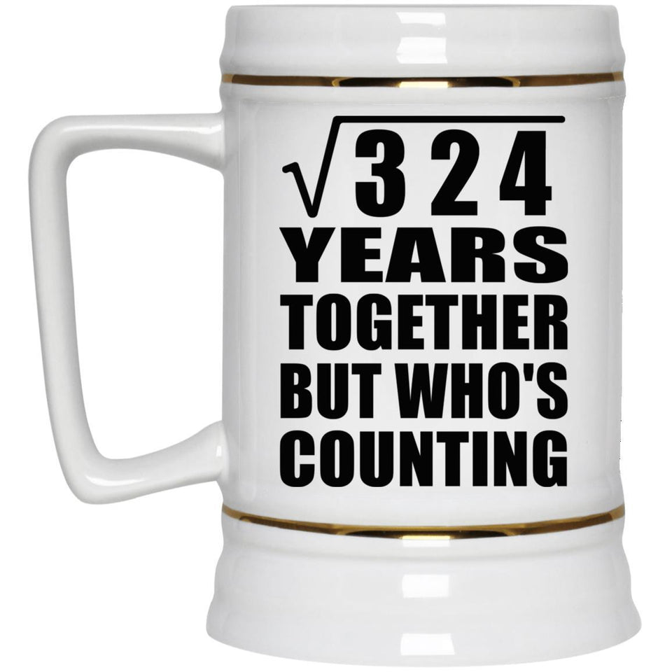 18th Anniversary Square Root of 324 Years Who's Counting - Beer Stein