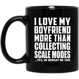 I Love My Boyfriend More Than Collecting Scale Modes - 11 Oz Coffee Mug Black