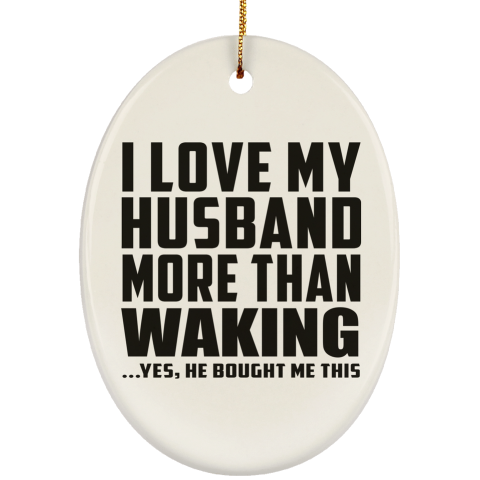 I Love My Husband More Than Waking - Oval Ornament