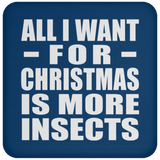 All I Want For Christmas Is More Insects - Coaster