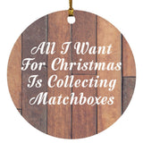 All I Want For Christmas Is Collecting Matchboxes - Circle Ornament E