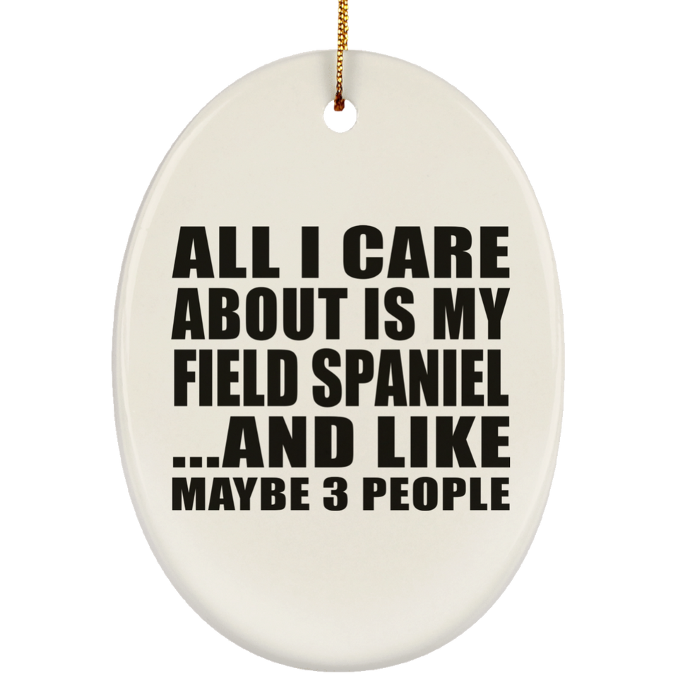 All I Care About Is My Field Spaniel - Oval Ornament
