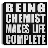 Being Chemist Makes Life Complete - Canvas Square