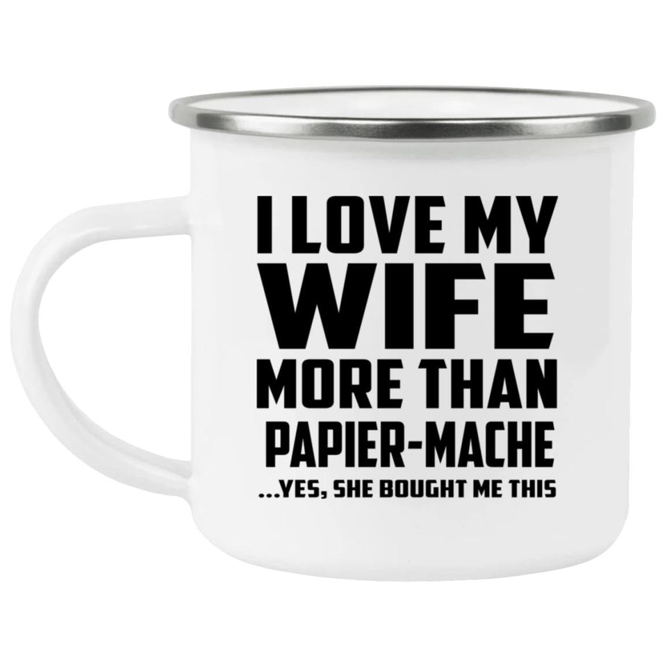 I Love My Wife More Than Papier-Mache - 12oz Camping Mug