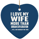 I Love My Wife More Than Urban Exploration - Heart Ornament
