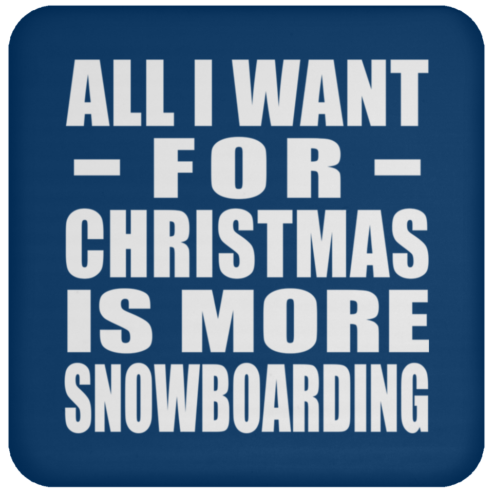 All I Want For Christmas Is More Snowboarding - Coaster