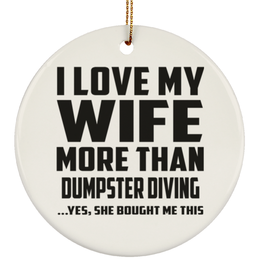 I Love My Wife More Than Dumpster Diving - Circle Ornament