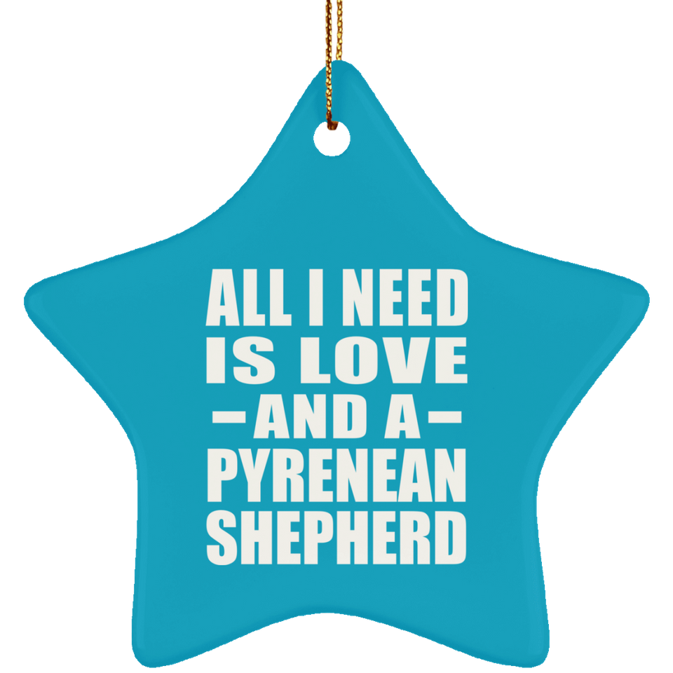 All I Need Is Love And A Pyrenean Shepherd - Star Ornament