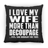 I Love My Wife More Than Decoupage - Throw Pillow Black