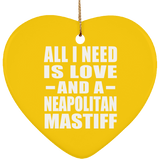 All I Need Is Love And A Neapolitan Mastiff - Heart Ornament