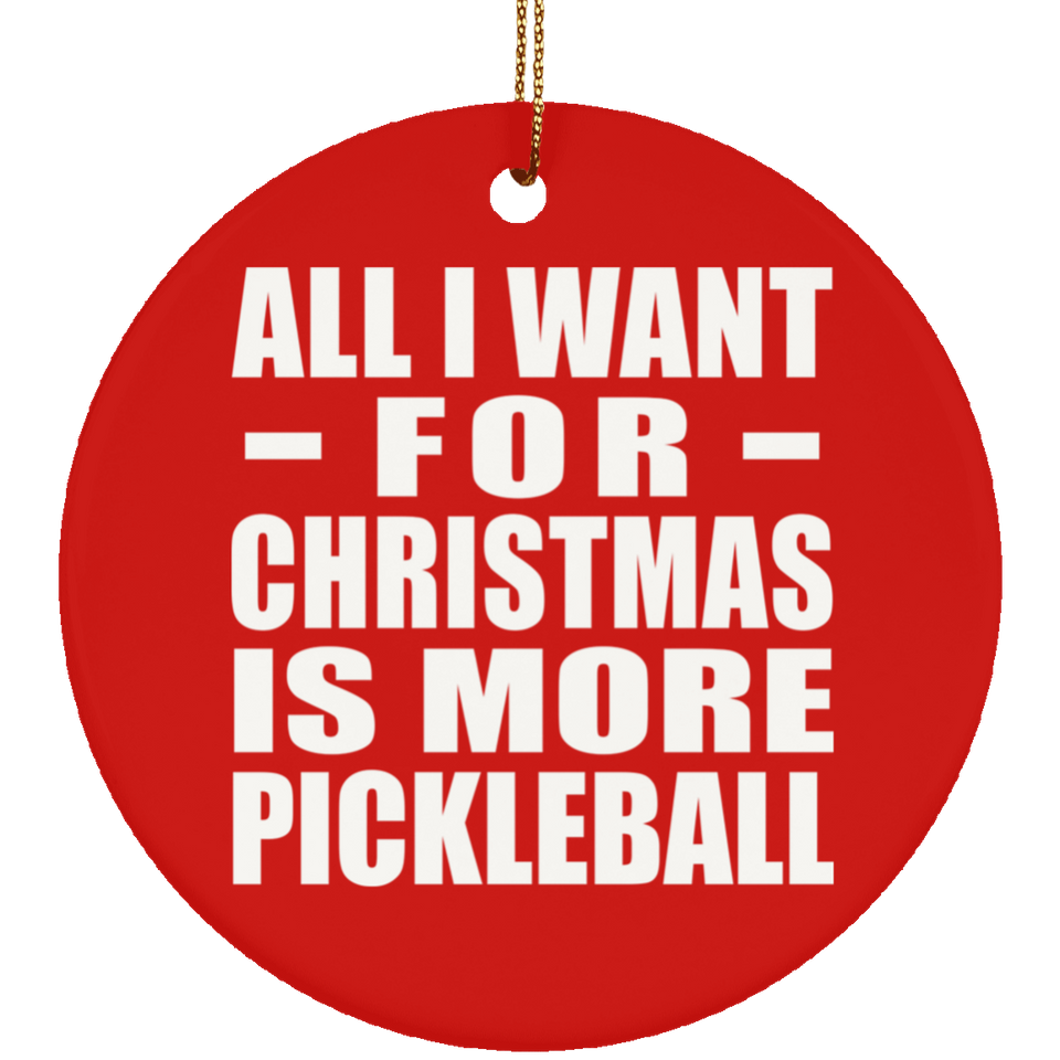 All I Want For Christmas Is More Pickleball - Circle Ornament
