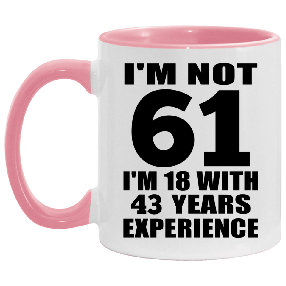 61st Birthday I'm Not 61 I'm 18 With 43 Years Experience - 11oz Accent Mug Pink