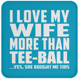 I Love My Wife More Than Tee-Ball - Drink Coaster