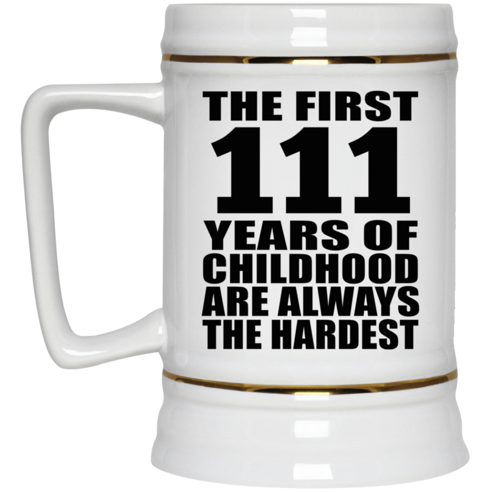 111th Birthday First 111 Years of Childhood Are The Hardest - Beer Stein