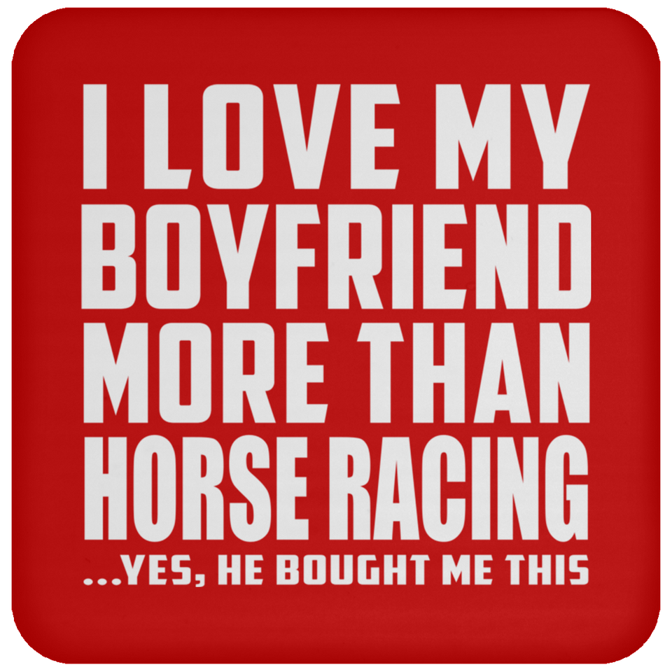 I Love My Boyfriend More Than Horse Racing - Drink Coaster