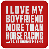 I Love My Boyfriend More Than Horse Racing - Drink Coaster