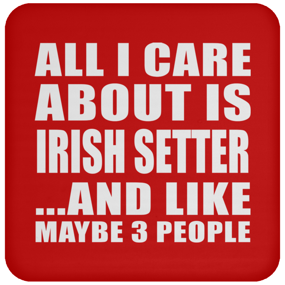 All I Care About Is Irish Setter - Drink Coaster