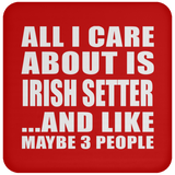 All I Care About Is Irish Setter - Drink Coaster