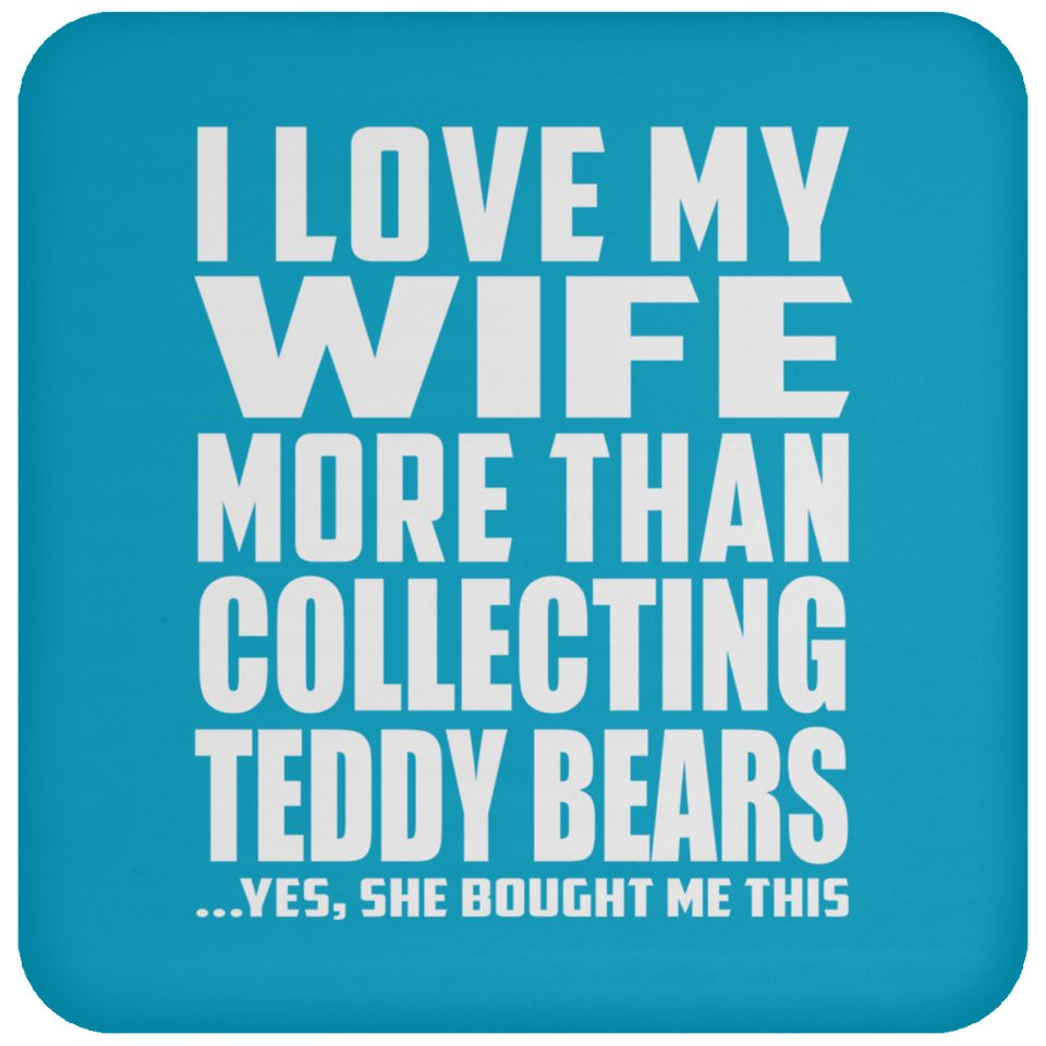 I Love My Wife More Than Collecting Teddy Bears - Drink Coaster