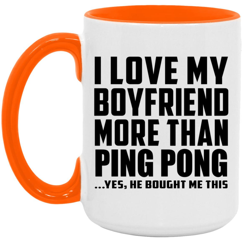I Love My Boyfriend More Than Ping Pong - 15oz Accent Mug Orange