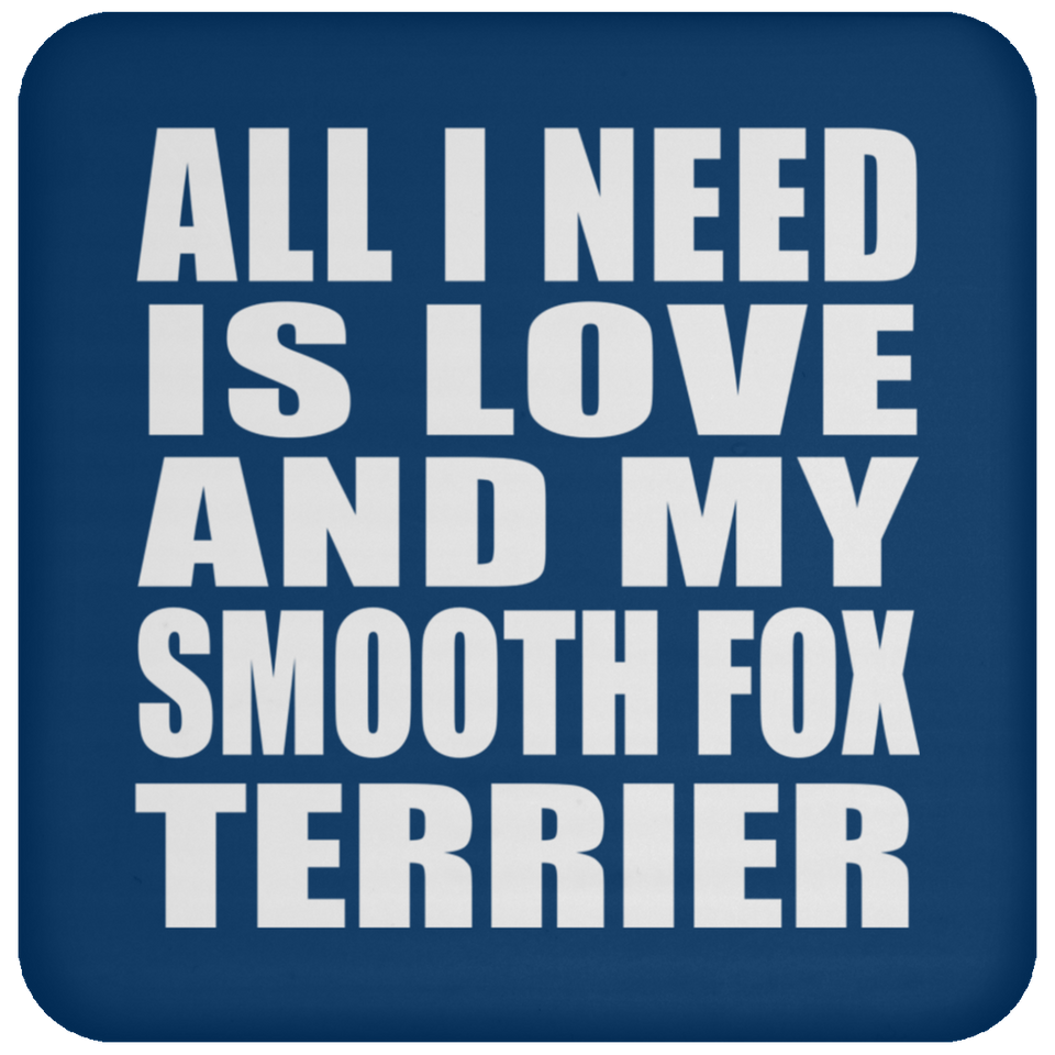 All I Need Is Love And My Smooth Fox Terrier - Drink Coaster