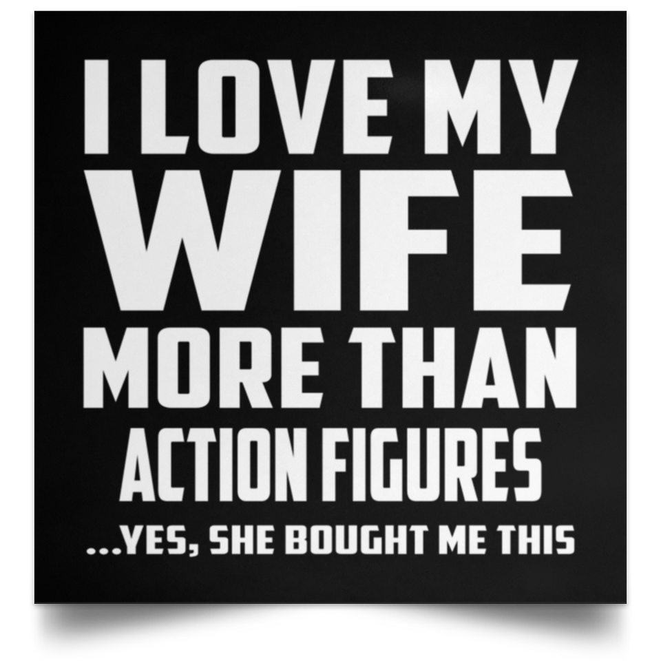I Love My Wife More Than Action Figures - Poster Square
