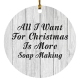 All I Want For Christmas Is More Soap Making - Circle Ornament F