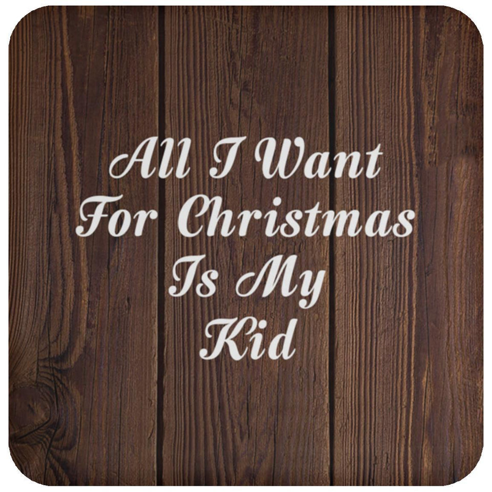 All I Want For Christmas Is My Kid - Drink Coaster D
