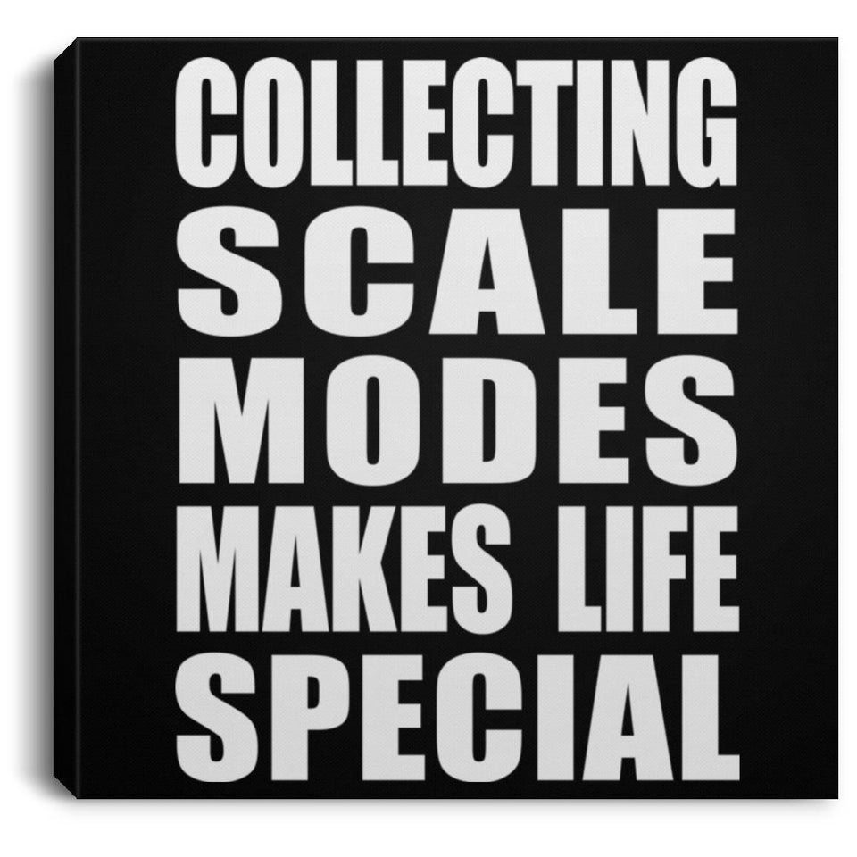 Collecting Scale Modes Makes Life Special - Canvas Square