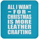 All I Want For Christmas Is More Leather Crafting - Coaster