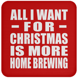 All I Want For Christmas Is More Home Brewing - Coaster