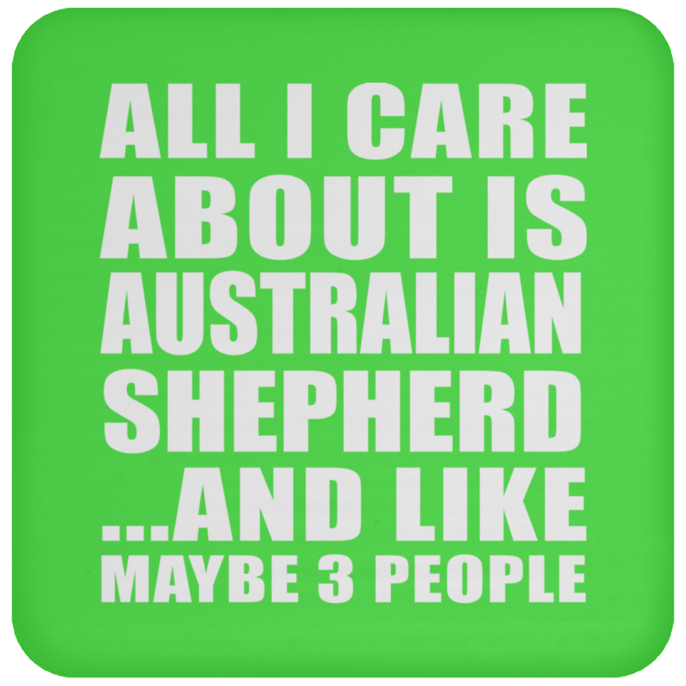 All I Care About Is Australian Shepherd - Drink Coaster