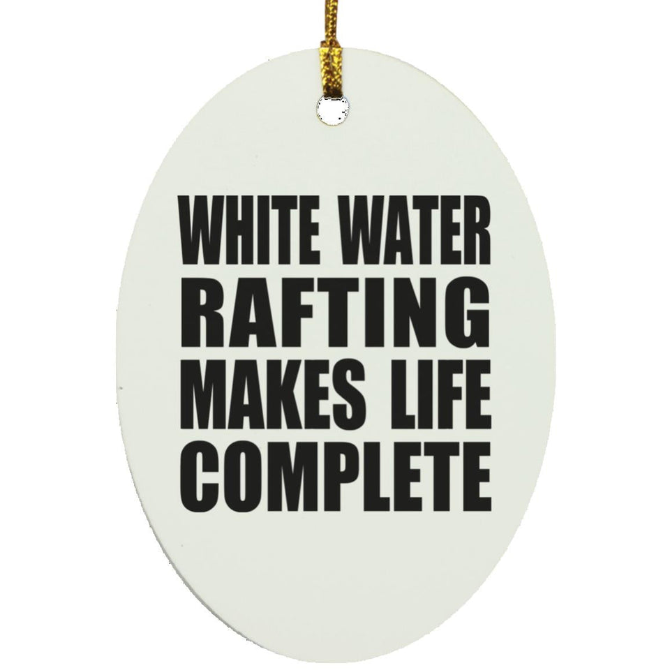 White Water Rafting Makes Life Complete - Oval Ornament
