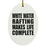 White Water Rafting Makes Life Complete - Oval Ornament