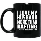 I Love My Husband More Than Rafting - 11 Oz Coffee Mug Black