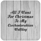 All I Want For Christmas Is My Czechoslovakian Wolfdog - Drink Coaster F