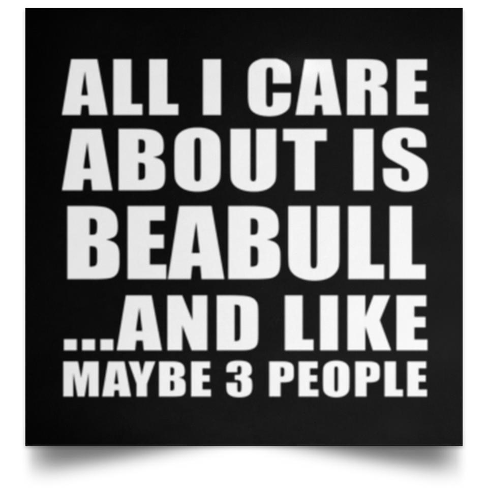 All I Care About Is Beabull - Poster Square