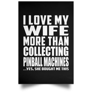 I Love My Wife More Than Collecting Pinball Machines - Poster Portrait