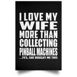 I Love My Wife More Than Collecting Pinball Machines - Poster Portrait