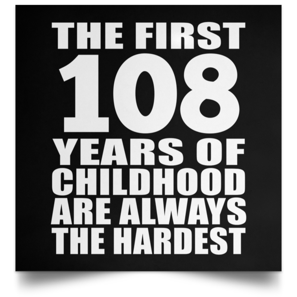 First 108 Years of Childhood Are The Hardest - Poster Square