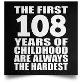 First 108 Years of Childhood Are The Hardest - Poster Square