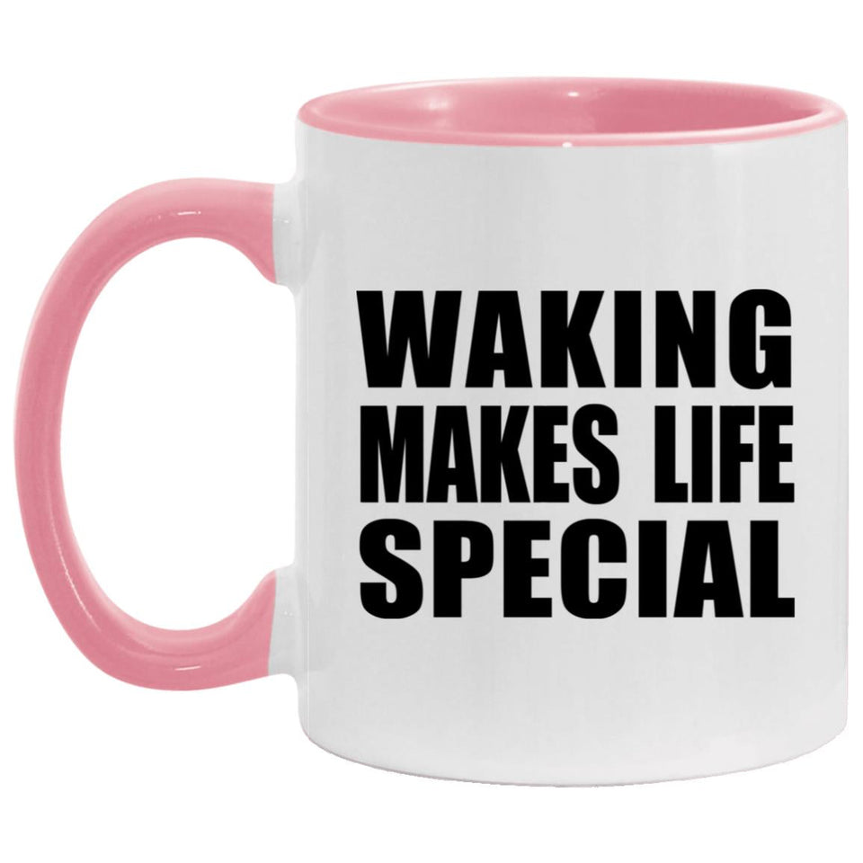 Waking Makes Life Special - 11oz Accent Mug Pink