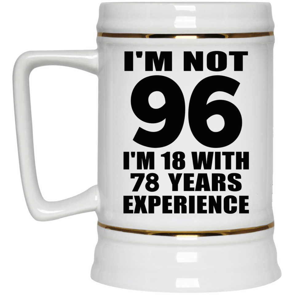 96th Birthday I'm Not 96 I'm 18 With 78 Years Experience - Beer Stein