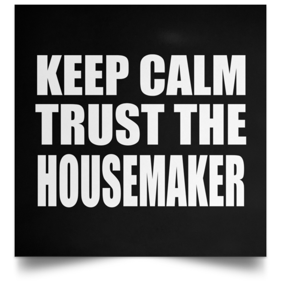 Keep Calm and Trust The Housemaker - Poster Square