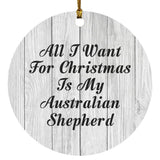 All I Want For Christmas Is My Australian Shepherd - Circle Ornament F