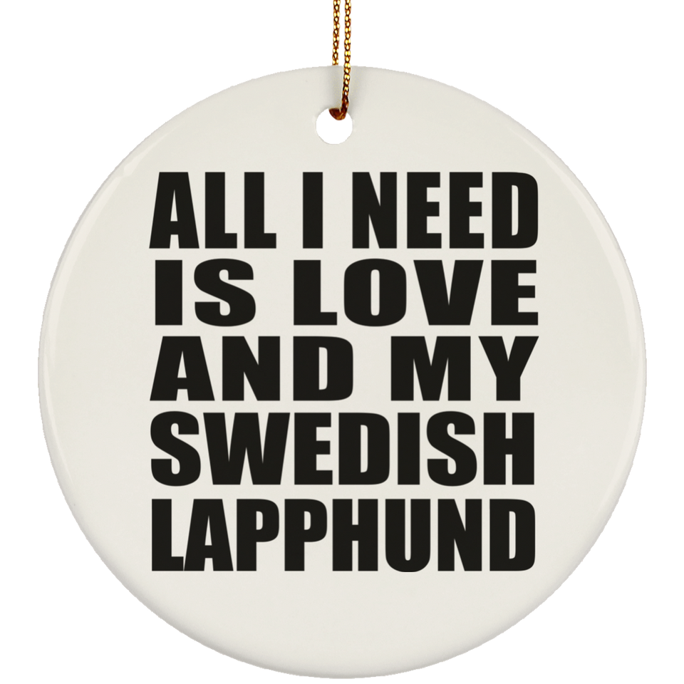 All I Need Is Love And My Swedish Lapphund - Circle Ornament