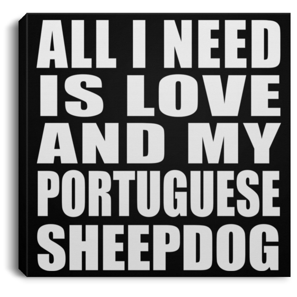All I Need Is Love And My Portuguese Sheepdog - Canvas Square